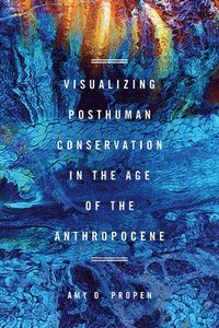 bokomslag Visualizing Posthuman Conservation in the Age of the Anthropocene