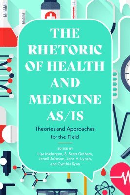 Lisa Melonçon, S Scott Graham, Jenell Johnson, John a Lynch, Cynthia Ryan - Rhetoric of Health and Medicine As/Is, Häftad