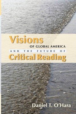 Daniel T O'Hara - Visions of Global America and the Future of Critical Reading, Häftad