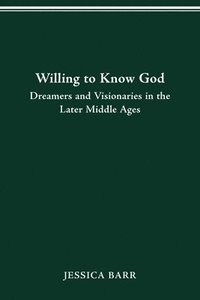 bokomslag Willing to Know God: Dreamers and Visionaries in the Later Middle Ages