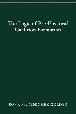 Sona Nadenichek Golder - Logic of Preelectoral Coalition Formation, Häftad
