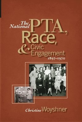 Christine Woyshner - National PTA, Race, and Civic Engagement, 1897-1970, Häftad