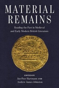 bokomslag Material Remains: Reading the Past in Medieval and Early Modern British Literature
