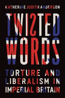 bokomslag Twisted Words: Torture and Liberalism in Imperial Britain