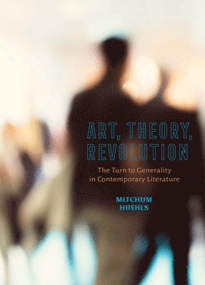 bokomslag Art, Theory, Revolution: The Turn to Generality in Contemporary Literature