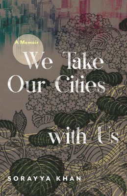 Sorayya Khan - We Take Our Cities with Us, Häftad