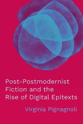 Virginia Pignagnoli - Post-Postmodernist Fiction and the Rise of Digital Epitexts, Häftad