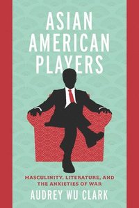 bokomslag Asian American Players: Masculinity, Literature, and the Anxieties of War