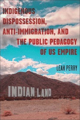 Indigenous Dispossession, Anti-Immigration, and the Public Pedagogy of US Empire 1