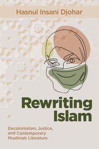 bokomslag Rewriting Islam: Decolonialism, Justice, and Contemporary Muslimah Literature