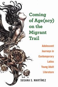 bokomslag Coming of Age(ncy) on the Migrant Trail: Adolescent Journeys in Contemporary Latinx Young Adult Literature