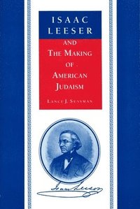 bokomslag Isaac Leeser and the Making of American Judaism