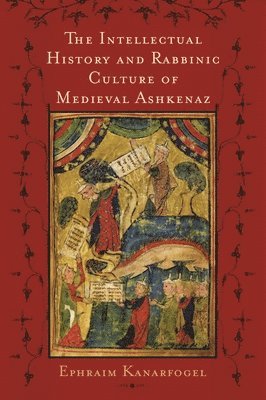 The Intellectual History and Rabbinic Culture of Medieval Ashkenaz 1