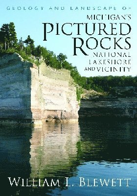 William Blewett, William L. Blewett, William L Blewett - Geology and Landscape of Michigan's Pictured Rocks National Lakeshore and Vicinity, Häftad