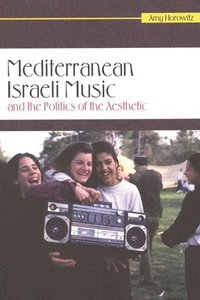 bokomslag Mediterranean Israeli Music and the Politics of the Aesthetic