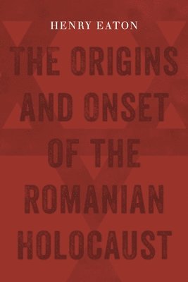 Henry Eaton - Origins and Onset of the Romanian Holocaust, Häftad