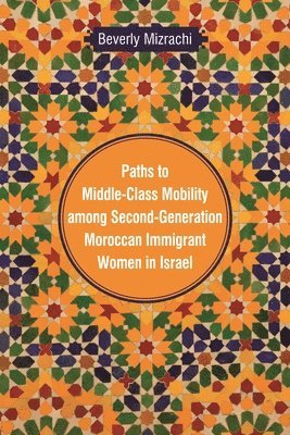 Beverly Mizrachi - Paths to Middle-Class Mobility Among Second-Generation Moroccan Immigrant Women in Israel, Inbunden