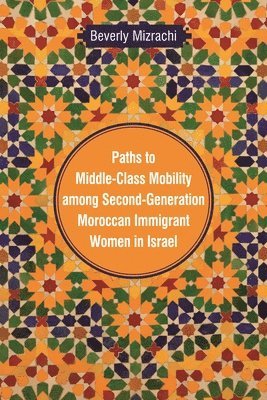 Paths to Middle-Class Mobility Among Second-Generation Moroccan Immigrant Women in Israel 1