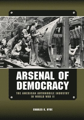 Charles K. Hyde - Arsenal of Democracy, Inbunden