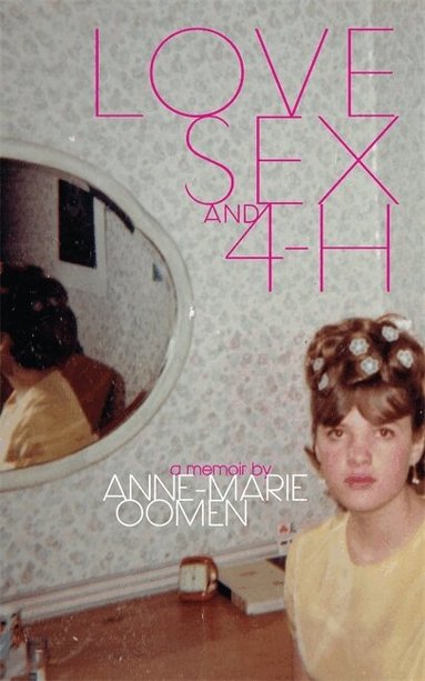 Anne-Marie Oomen - Love, Sex, and 4-H, Häftad