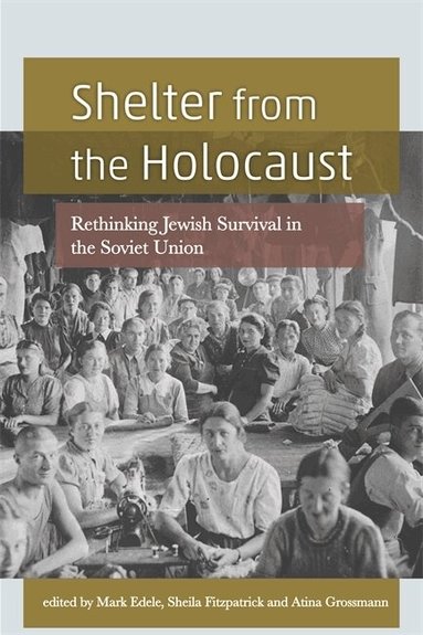 Mark Edele, Sheila Fitzpatrick, Anita Grossman - Shelter from the Holocaust, Inbunden