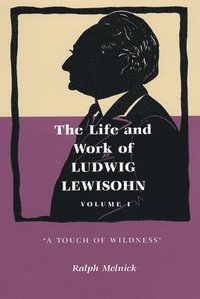 bokomslag The Life and Work of Ludwig Lewisohn, Volume 1