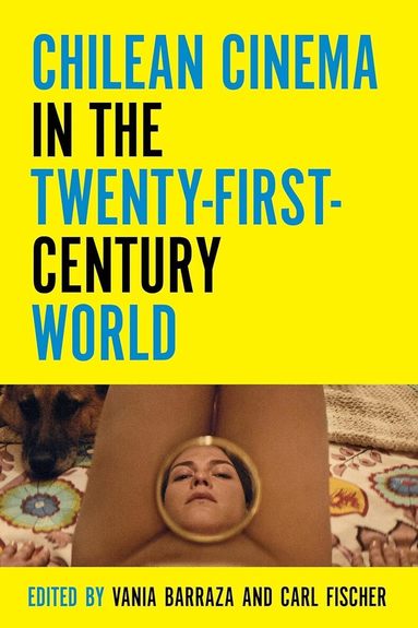 Carl Fischer, Vania Barraza - Chilean Cinema in the Twenty-First-Century World, Häftad