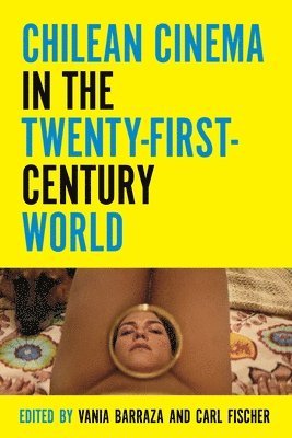 Carl Fischer, Vania Barraza - Chilean Cinema in the Twenty-First-Century World, Häftad