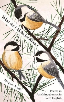 Margaret Noodin - What the Chickadee Knows, Häftad
