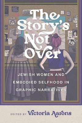 The Story's Not Over: Jewish Women and Embodied Selfhood in Graphic Narratives 1