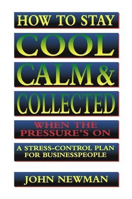 How to Stay Cool, Calm and   Collected When the Pressure's On 1