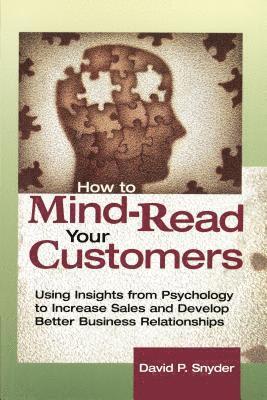 David P. Snyder, David P. SNYDER - How to Mind-Read Your Customers: Using Insights from Psychology to Increase Sales and Develop Better Business Relationships, Häftad