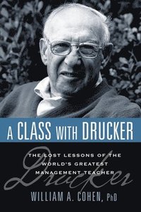 bokomslag A Class with Drucker: The Lost Lessons of the World's Greatest Management Teacher