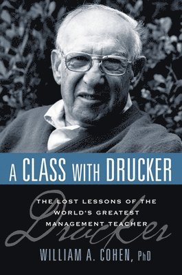 bokomslag A Class with Drucker: The Lost Lessons of the World's Greatest Management Teacher