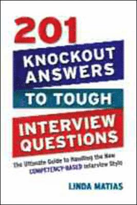 Linda Matias - 201 Knockout Answers to Tough Interview Questions: The Ultimate Guide to Handling the New Competency-Based Interview Style, Häftad