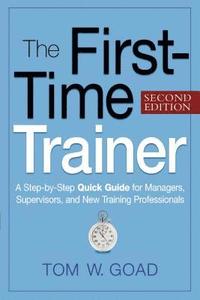 bokomslag The First-Time Trainer: A Step-by-Step Quick Guide for Managers, Supervisors, and New Training Professionals