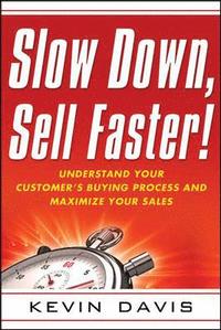 bokomslag Slow Down, Sell Faster!: Understand Your Customers Buying Process and Maximize Your Sales