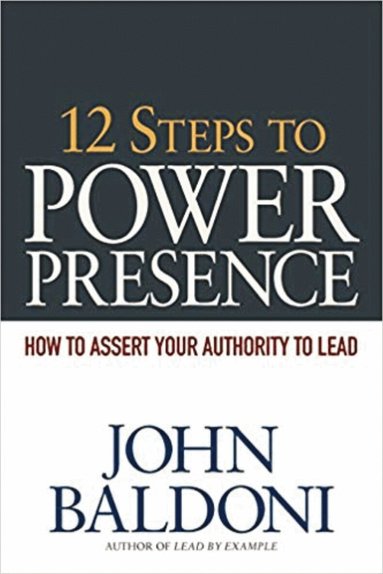 John Baldoni - 12 Steps to Power Presence, Häftad