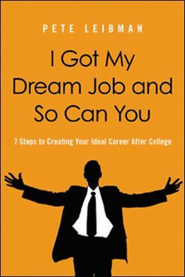 I Got My Dream Job and So Can You! 7 Steps to Creating Your Ideal Career After College