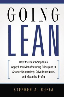 Stephen A. Ruffa, Stephen A. RUFFA - Going Lean: How the Best Companies Apply Lean Manufacturing Principles to Shatter Uncertainty, Drive Innovation, and Maximize Profits, Häftad