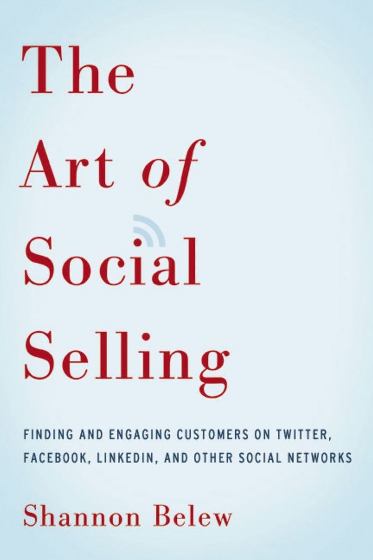 The Art of Social Selling: Finding and Engaging Customers on Twitter, Facebook, LinkedIn, and Other Social Networks 1