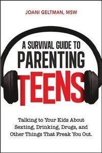 bokomslag A Survival Guide to Parenting Teens: Talking to Your Kids About Sexting, Drinking, Drugs, and Other Things That Freak You Out
