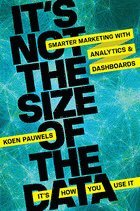 Koen Pauwels - It's Not the Size of the Data - It's How You Use It: Smarter Marketing with Analytics and Dashboards, Inbunden