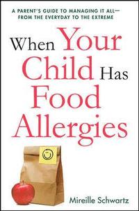 bokomslag When Your Child Has Food Allergies: A Parent's Guide to Managing It All - From the Everyday to the Extreme