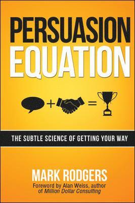 Persuasion Equation: The Subtle Science of Getting Your Way 1