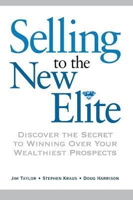 Jim Taylor, Stephen KRAUS, Doug HARRISON, Stephen Kraus, Dr.  Jim Taylor, Doug Harrison - Selling to The New Elite, Häftad