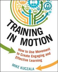 bokomslag Training in Motion: How to Use Movement to Create Engaging and Effective Learning