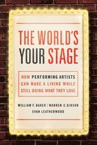 BAKER, William Baker, Warren Gibson, Evan Leatherwood - World's Your Stage: How Performing Artists Can Make a Living While Still Doing What They Love, Häftad