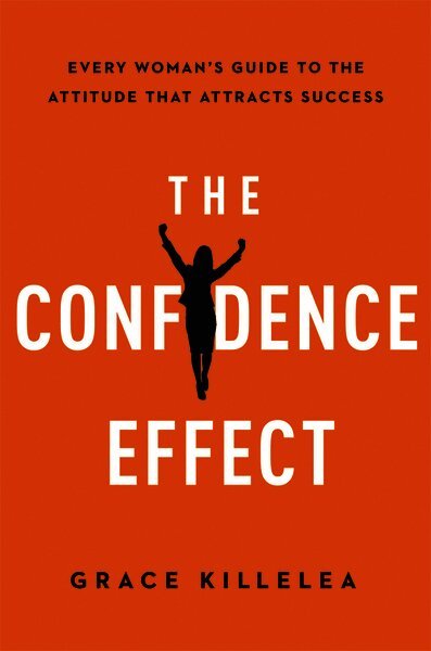Confidence Effect: Every Woman's Guide to the Attitude That Attracts Success