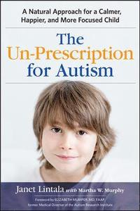 bokomslag The Un-Prescription for Autism: A Natural Approach for a Calmer, Happier, and More Focused Child